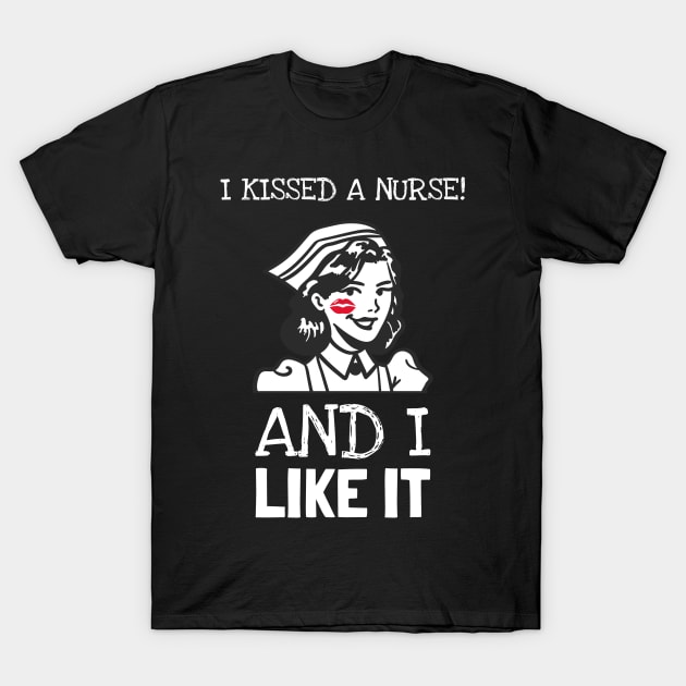 I Kissed A Nurse And I Like It T-Shirt by Hunter_c4 "Click here to uncover more designs"